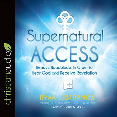 Supernatural Access: Removing Roadblocks in Order to Hear God and Receive Revelation - Lestrange, Ryan, and Wilders, John (Narrator)