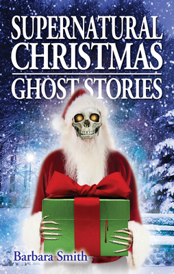 Supernatural Christmas Ghost Stories - Smith, Barbara, PhD, RN, FACSM, Faan