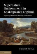 Supernatural Environments in Shakespeare's England: Spaces of Demonism, Divinity, and Drama