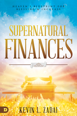 Supernatural Finances: Heaven's Blueprint for Blessing and Increase - Zadai, Kevin