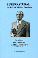 Supernatural: the Life of William Branham, Book Four: the Evangelist and His Acclamation (1951-1954) (Book 4)