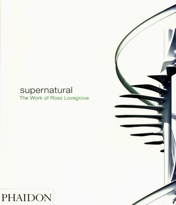 Supernatural: The Work of Ross Lovegrove - Antonelli, Paola, and Lovegrove, Ross