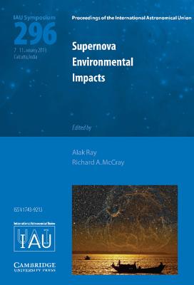 Supernova Environmental Impacts (IAU S296) - Ray, Alak (Editor), and McCray, Richard A. (Editor)