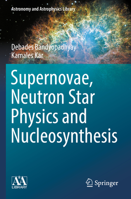 Supernovae, Neutron Star Physics and Nucleosynthesis - Bandyopadhyay, Debades, and Kar, Kamales
