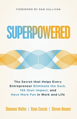 Superpowered: The Secret That Helps Every Entrepreneur Eliminate the Suck, 10X Their Impact, and Have More Fun in Work and Life - Waller, Shannon, and Cassin, Ryan, and Neuner, Steven J