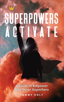 Superpowers Activate: A Guide to Empower Your Inner Superhero - Holt, Tammy N