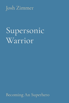 Supersonic Warrior: Becoming An Superhero - Zimmer, Josh