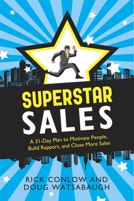 Superstar Sales: A 31-Day Plan to Motivate People, Build Rapport, and Close More Sales - Conlow, Rick, and Watsabaugh, Doug