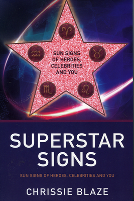 Superstar Signs: Sun Signs of Heroes, Celebrities and You - Blaze, Chrissie