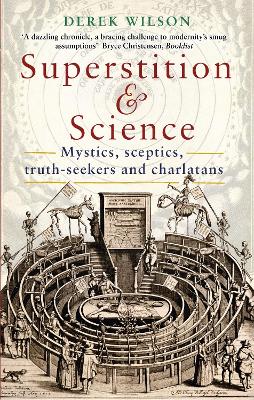 Superstition and Science: Mystics, sceptics, truth-seekers and charlatans - Wilson, Derek, Mr.