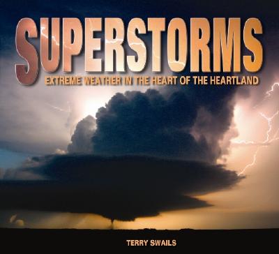 Superstorms: Extreme Weather in the Heart of the Heartland - Swails, Terry