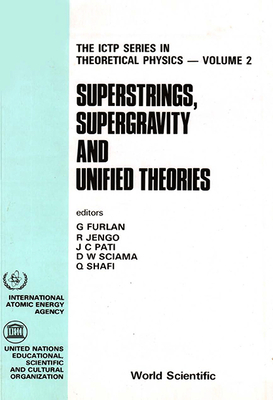 Superstrings, Supergravity and Unified Theories - Proceedings of the Summer Workshop in High Energy Physics and Cosmology - Furlan, Giuseppe (Editor), and Pati, Jogesh C (Editor), and Shafi, Qaisar (Editor)