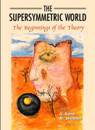 Supersymmetric World, The: The Beginning of the Theory - Kane, Gordon (Editor), and Shifman, Misha (Editor)