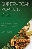 Supervegan Kokbok 2022: Kroppsreng÷ring Supermat Recept