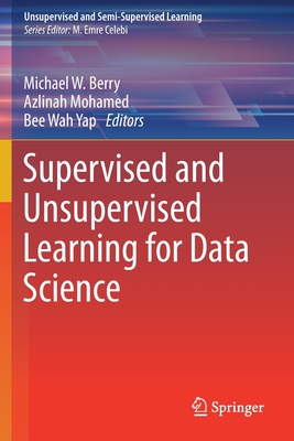 Supervised and Unsupervised Learning for Data Science - Berry, Michael W (Editor), and Mohamed, Azlinah (Editor), and Yap, Bee Wah (Editor)