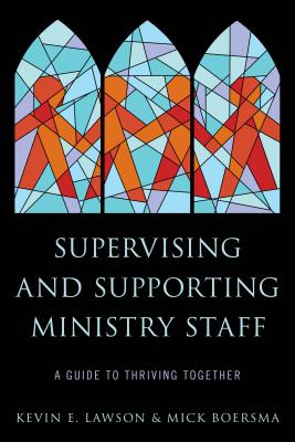 Supervising and Supporting Ministry Staff: A Guide to Thriving Together - Lawson, Kevin E., and Boersma, Mick