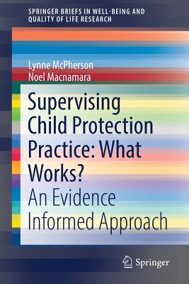 Supervising Child Protection Practice: What Works?: An Evidence Informed Approach - McPherson, Lynne, and MacNamara, Noel