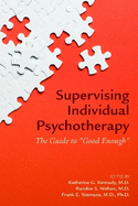 Supervising Individual Psychotherapy: The Guide to "Good Enough"