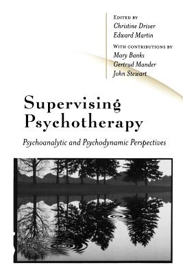 Supervising Psychotherapy: Psychoanalytic and Psychodynamic Perspectives - Driver, Christine (Editor), and Martin, Edward (Editor), and Banks, Mary (Editor)
