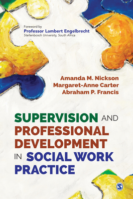 Supervision and Professional Development in Social Work Practice - Nickson, Amanda M, and Anne Carter, Margaret-, and Francis, Abraham P.