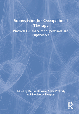 Supervision for Occupational Therapy: Practical Guidance for Supervisors and Supervisees - Dancza, Karina (Editor), and Volkert, Anita (Editor), and Tempest, Stephanie (Editor)