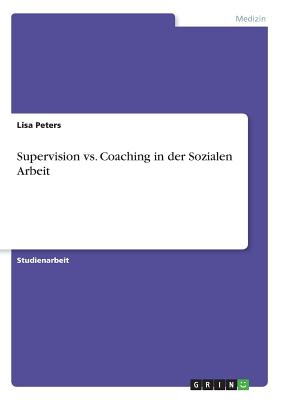 Supervision vs. Coaching in Der Sozialen Arbeit - Peters, Lisa