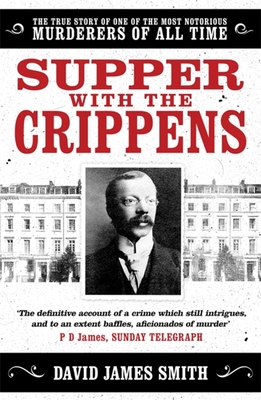 Supper with the Crippens: The true story of one of the most notorious murderers of all time - Smith, David James