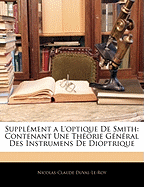 Supplement A L'Optique de Smith: Contenant Une Theorie General Des Instrumens de Dioptrique