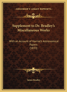 Supplement to Dr. Bradley's Miscellaneous Works: With an Account of Harriot's Astronomical Papers (1833)
