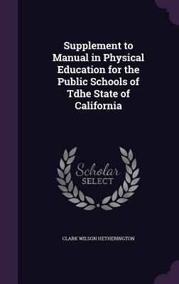 Supplement to Manual in Physical Education for the Public Schools of Tdhe State of California - Hetherington, Clark Wilson