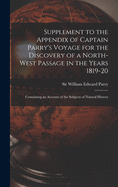 Supplement to the Appendix of Captain Parry's Voyage for the Discovery of a North-west Passage in the Years 1819-20 [microform]: Containing an Account of the Subjects of Natural History