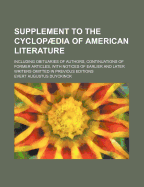 Supplement to the Cyclopaedia of American Literature: Including Obituaries of Authors, Continuations of Former Articles, with Notices of Earlier and Later Writers Omitted in Previous Editions - Duyckinck, Evert Augustus