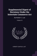 Supplemental Digest of Decisions Under the Interstate Commerce Act: By Herbert C. Lust; Volume 10