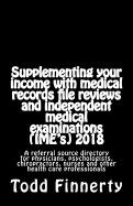 Supplementing Your Income with Medical Records File Reviews and Independent Medical Examinations (Ime's), 3rd Edition: A Directory of Referral Sources for Reviews and Ime's