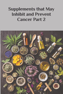 Supplements that May Inhibit and Prevent Cancer Part 2