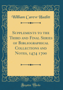 Supplements to the Third and Final Series of Bibliographical Collections and Notes, 1474 1700 (Classic Reprint)