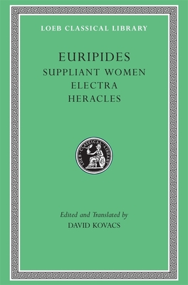 Suppliant Women. Electra. Heracles - Euripides, and Kovacs, David (Translated by)