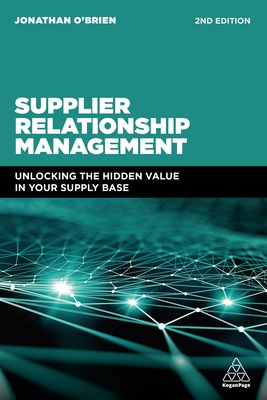 Supplier Relationship Management: Unlocking the Hidden Value in Your Supply Base - O'Brien, Jonathan