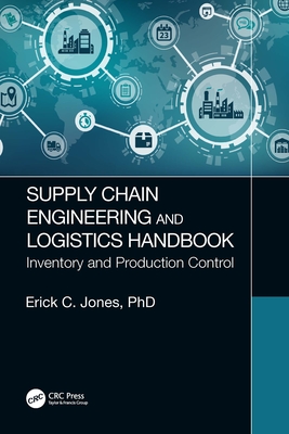 Supply Chain Engineering and Logistics Handbook: Inventory and Production Control - Jones, Erick C