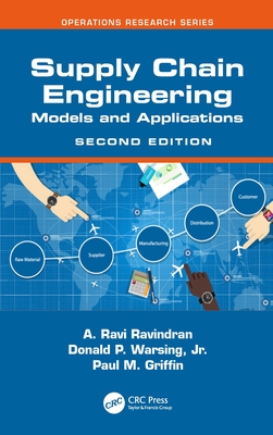 Supply Chain Engineering: Models and Applications - Ravindran, A Ravi, and Warsing, Donald P, Jr., and Griffin, Paul M