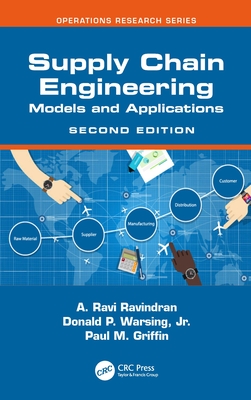 Supply Chain Engineering: Models and Applications - Ravindran, A Ravi, and Warsing Jr, Donald P, and Griffin, Paul M