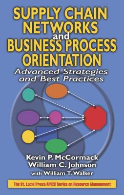 Supply Chain Networks and Business Process Orientation: Advanced Strategies and Best Practices - McCormack, Kevin P, and Johnson, William C