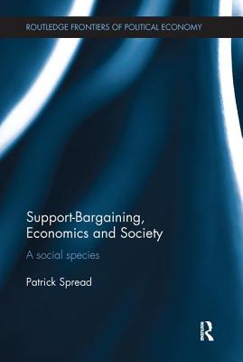 Support-Bargaining, Economics and Society: A Social Species - Spread, Patrick