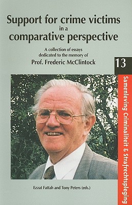 Support for Crime Victims in a Comparative Perspective: A Collection of Essays Dedicated to the Memory of Prof. Frederic McClintock - Fattah, E (Editor), and Peters, T (Editor)
