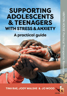 Supporting Adolescents and Teenagers with Anxiety & Stress: A practical guide to help teenagers develop positive strategies for coping with stress and anxiety