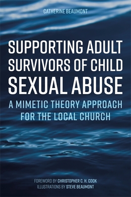 Supporting Adult Survivors of Child Sexual Abuse: A Mimetic Theory Approach for the Local Church - Beaumont, Catherine, and Cook, Christopher C H (Foreword by)