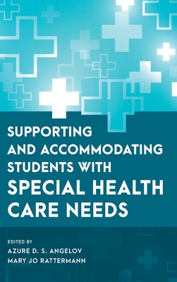 Supporting and Accommodating Students with Special Health Care Needs - Angelov, Azure D. S. (Editor), and Rattermann, Mary Jo (Editor)