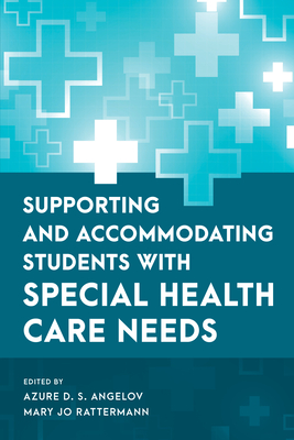 Supporting and Accommodating Students with Special Health Care Needs - Angelov, Azure D. S. (Editor), and Rattermann, Mary Jo (Editor)