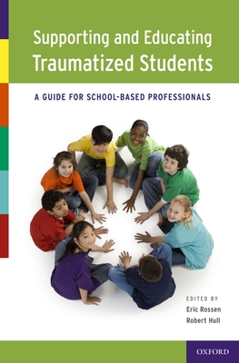 Supporting and Educating Traumatized Students: A Guide for School-Based Professionals - Rossen, Eric, PhD (Editor), and Hull, Robert (Editor)