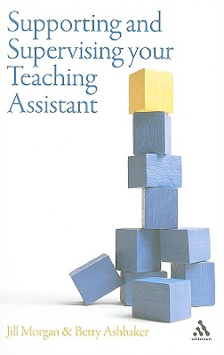 Supporting and Supervising Your Teaching Assistant - Morgan, Jill, and Ashbaker, Betty Y